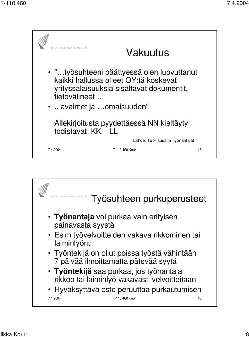 460 Kouri 15 Työsuhteen purkuperusteet Työnantaja voi purkaa vain erityisen painavasta syystä Esim työvelvoitteiden vakava rikkominen tai laiminlyönti Työntekijä on