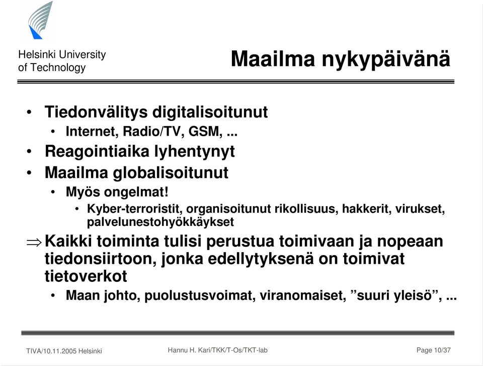 Kyber-terroristit, organisoitunut rikollisuus, hakkerit, virukset, palvelunestohyökkäykset Kaikki toiminta