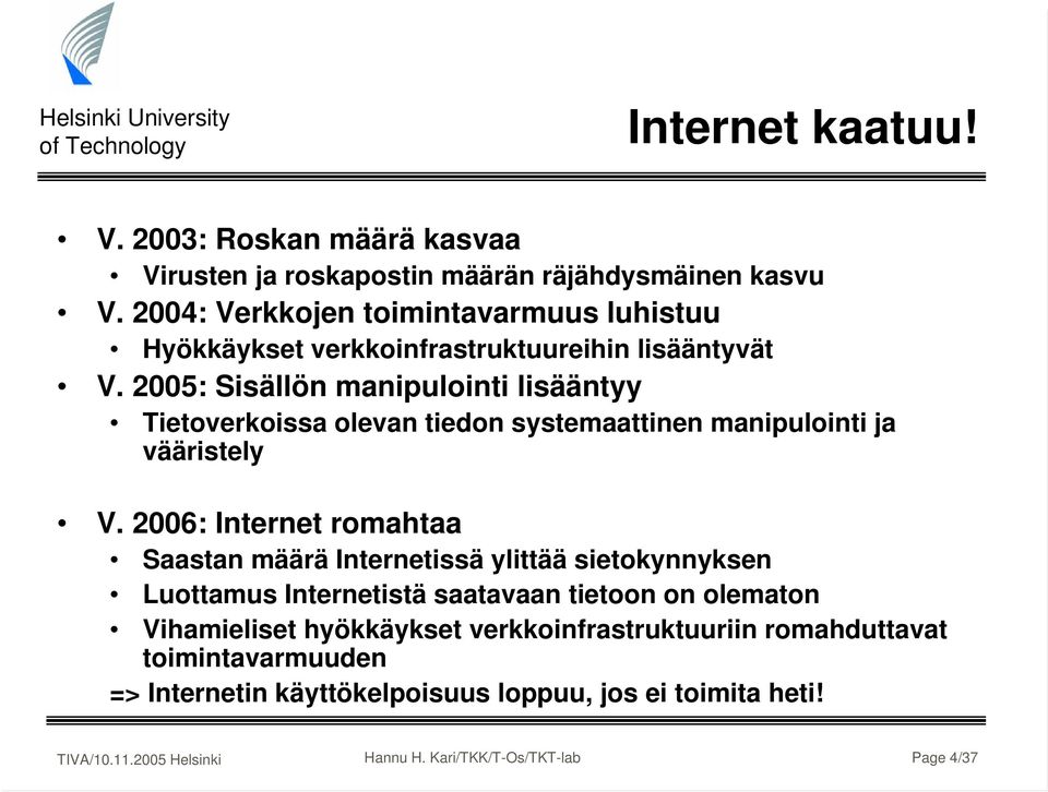 2005: Sisällön manipulointi lisääntyy Tietoverkoissa olevan tiedon systemaattinen manipulointi ja vääristely V.