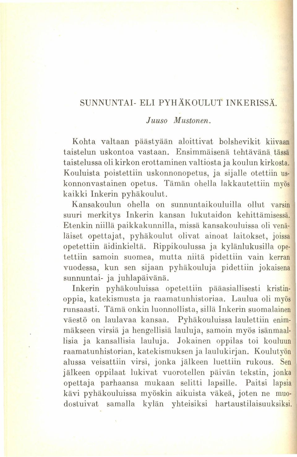 Tämän ohella lakkautettiin myös kaikki Inkerin pyhäkoulut. Kansakoulun ohella on sunnuntaikouluilla ollut varsin suuri merkitys Inkerin kansan lukutaidon kehittämisessä.