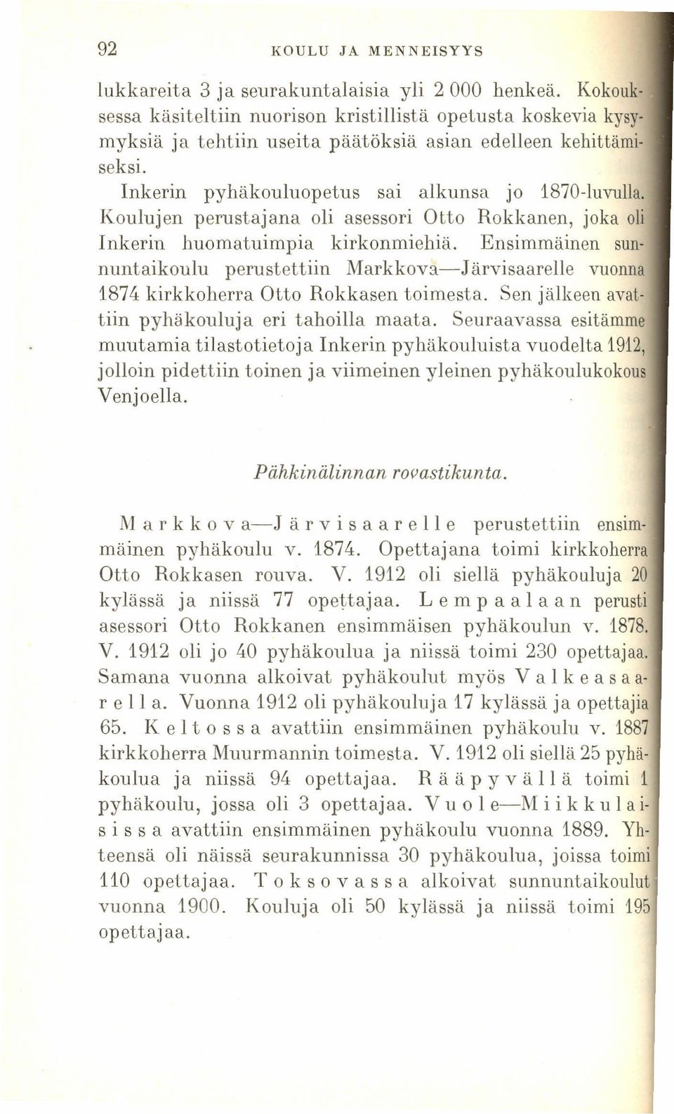 Koulujen perustajana oli asessori Otto Hokkanen, joka oli Inkerin huomatuimpia kirkonmiehiä.