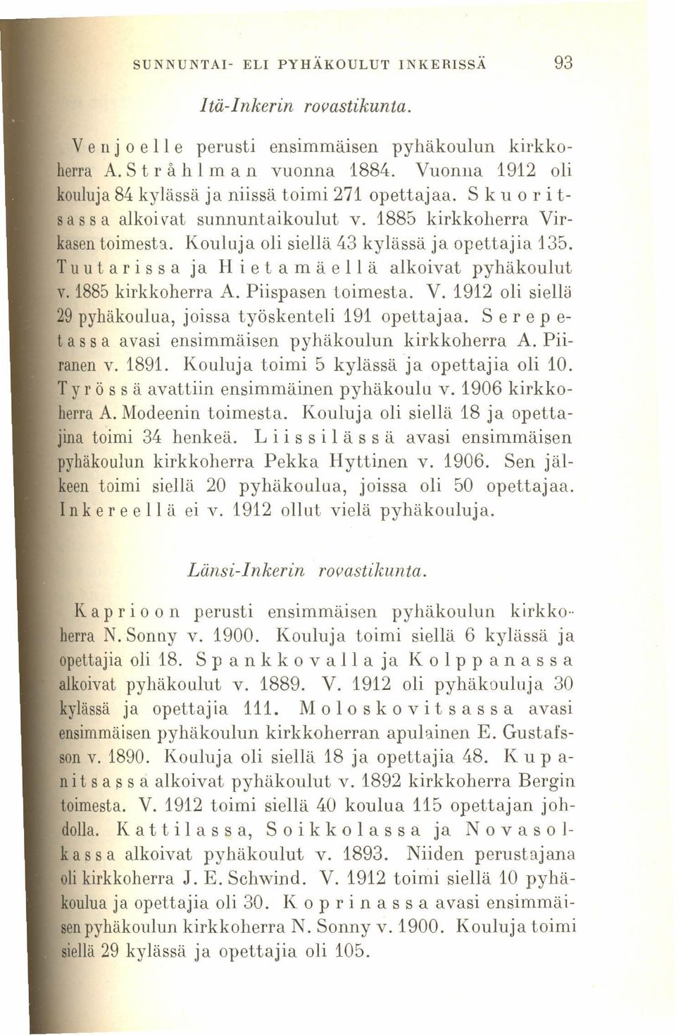 Kouluja oli siellä 43 kylässä ja opettajia 135. T u u ta r i s s a ja H i e t a mä e 11 ä alkoivat pyhäkoulut Y. 1885kirkkoherra A. Piispasen toimesta. V.