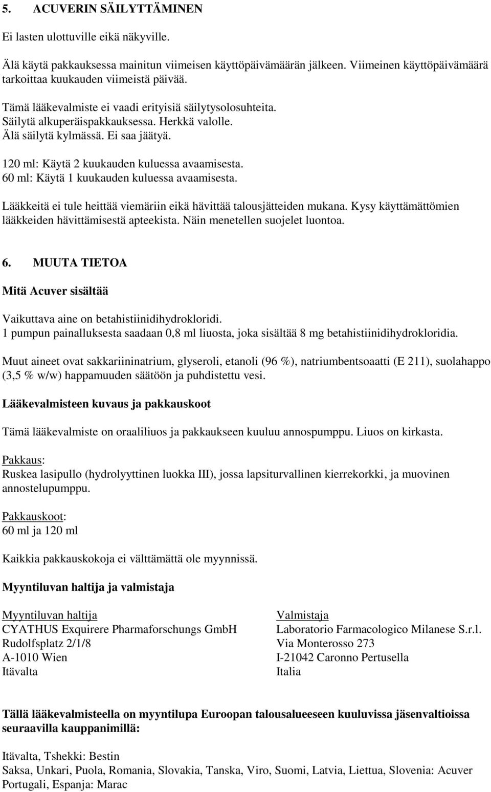 60 ml: Käytä 1 kuukauden kuluessa avaamisesta. Lääkkeitä ei tule heittää viemäriin eikä hävittää talousjätteiden mukana. Kysy käyttämättömien lääkkeiden hävittämisestä apteekista.