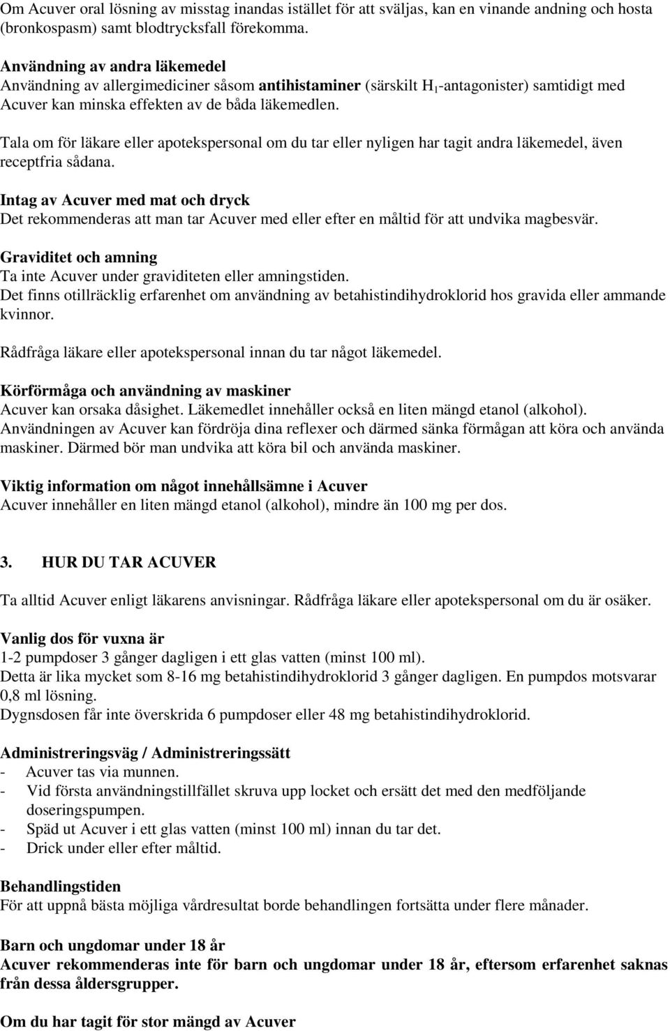 Tala om för läkare eller apotekspersonal om du tar eller nyligen har tagit andra läkemedel, även receptfria sådana.