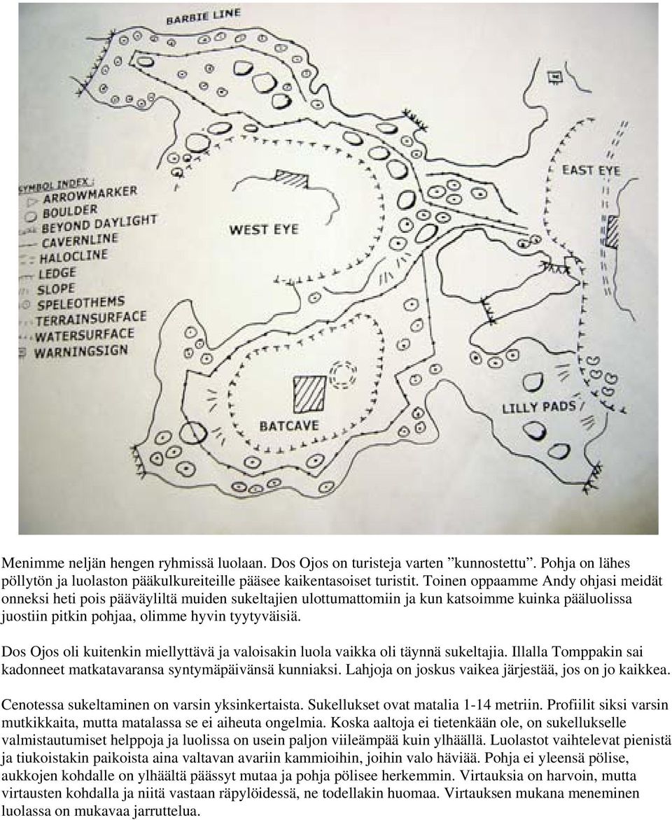 Dos Ojos oli kuitenkin miellyttävä ja valoisakin luola vaikka oli täynnä sukeltajia. Illalla Tomppakin sai kadonneet matkatavaransa syntymäpäivänsä kunniaksi.