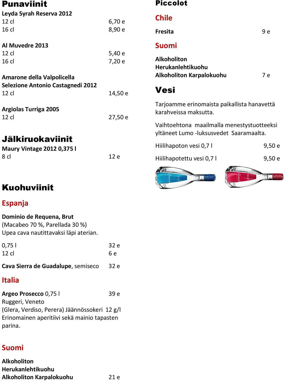 paikallista hanavettä karahveissa maksutta. Vaihtoehtona maailmalla menestystuotteeksi yltäneet Lumo -luksusvedet Saaramaalta.