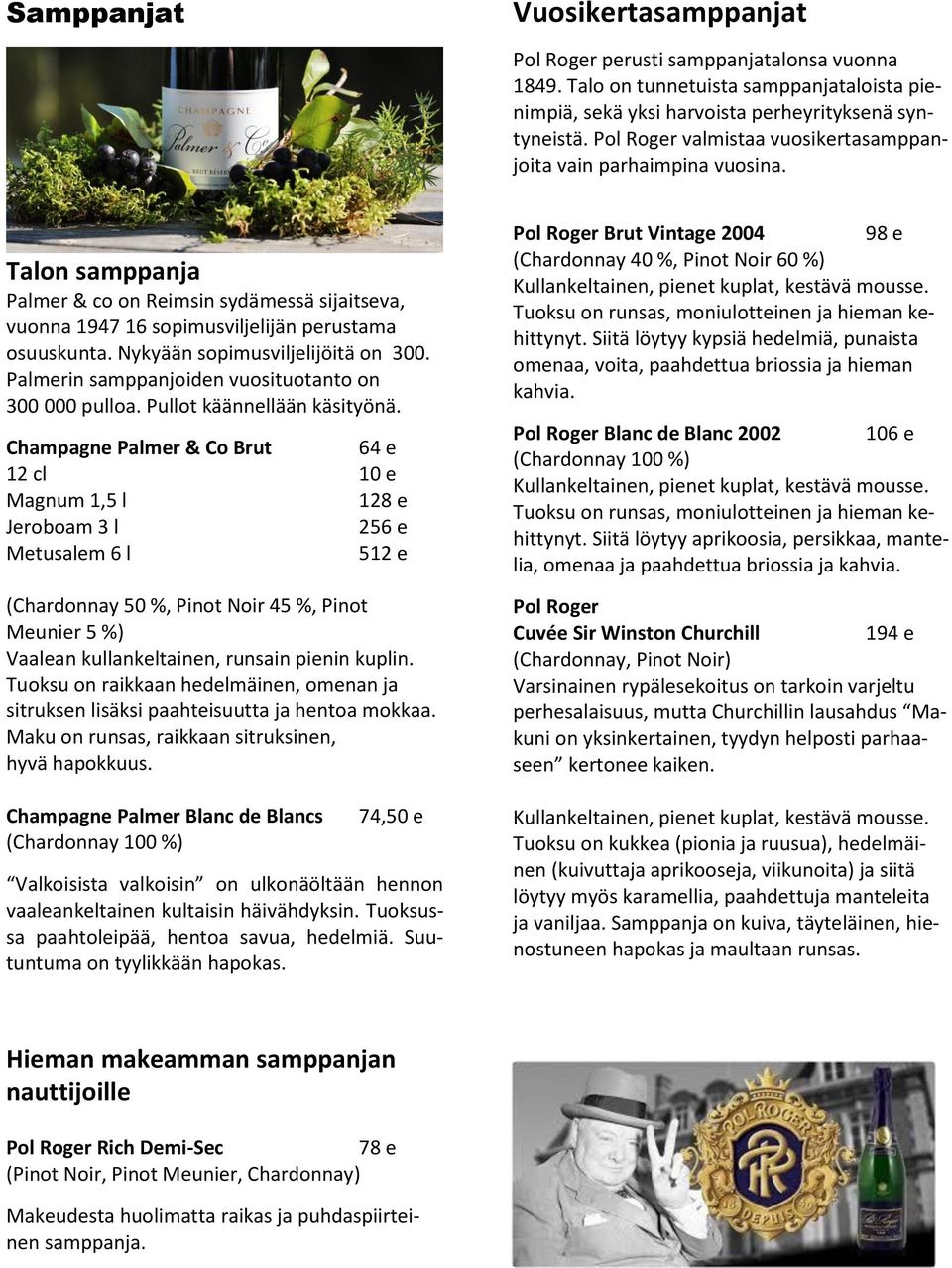 Champagne Palmer & Co Brut 64 e 12 cl 10 e Magnum 1,5 l 128 e Jeroboam 3 l 256 e Metusalem 6 l 512 e (Chardonnay 50 %, Pinot Noir 45 %, Pinot Meunier 5 %) Vaalean kullankeltainen, runsain pienin