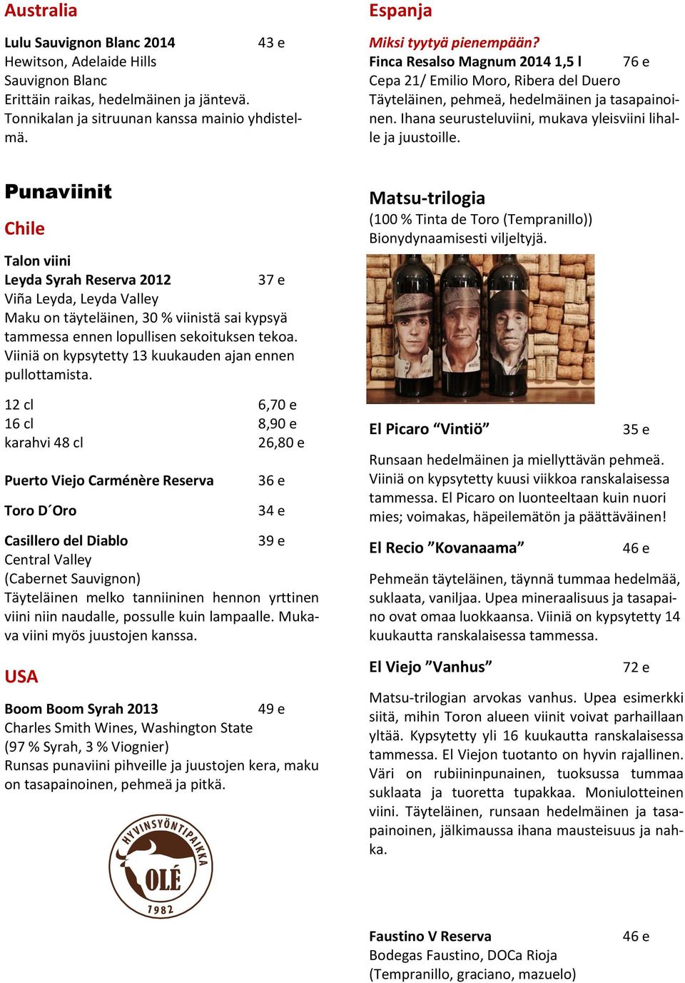 Punaviinit Chile Talon viini Leyda Syrah Reserva 2012 37 e Viña Leyda, Leyda Valley Maku on täyteläinen, 30 % viinistä sai kypsyä tammessa ennen lopullisen sekoituksen tekoa.