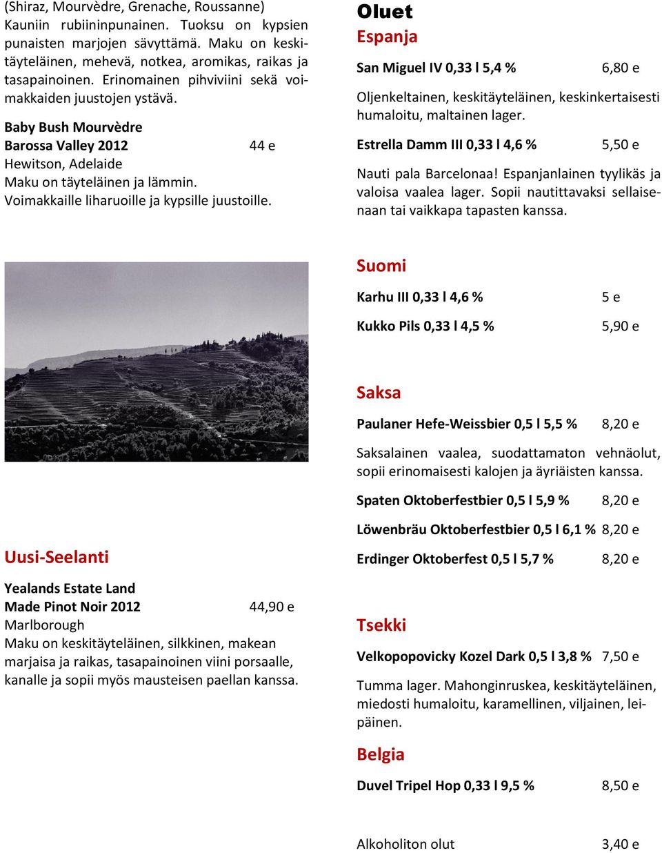 Voimakkaille liharuoille ja kypsille juustoille. Oluet San Miguel IV 0,33 l 5,4 % 6,80 e Oljenkeltainen, keskitäyteläinen, keskinkertaisesti humaloitu, maltainen lager.
