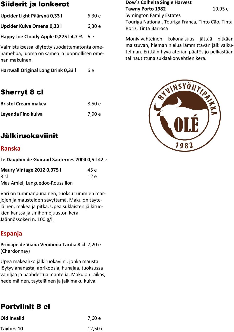 Dow s Colheita Single Harvest Tawny Porto 1982 19,95 e Symington Family Estates Touriga National, Touriga Franca, Tinto Cão, Tinta Roriz, Tinta Barroca Monivivahteinen kokonaisuus jättää pitkään