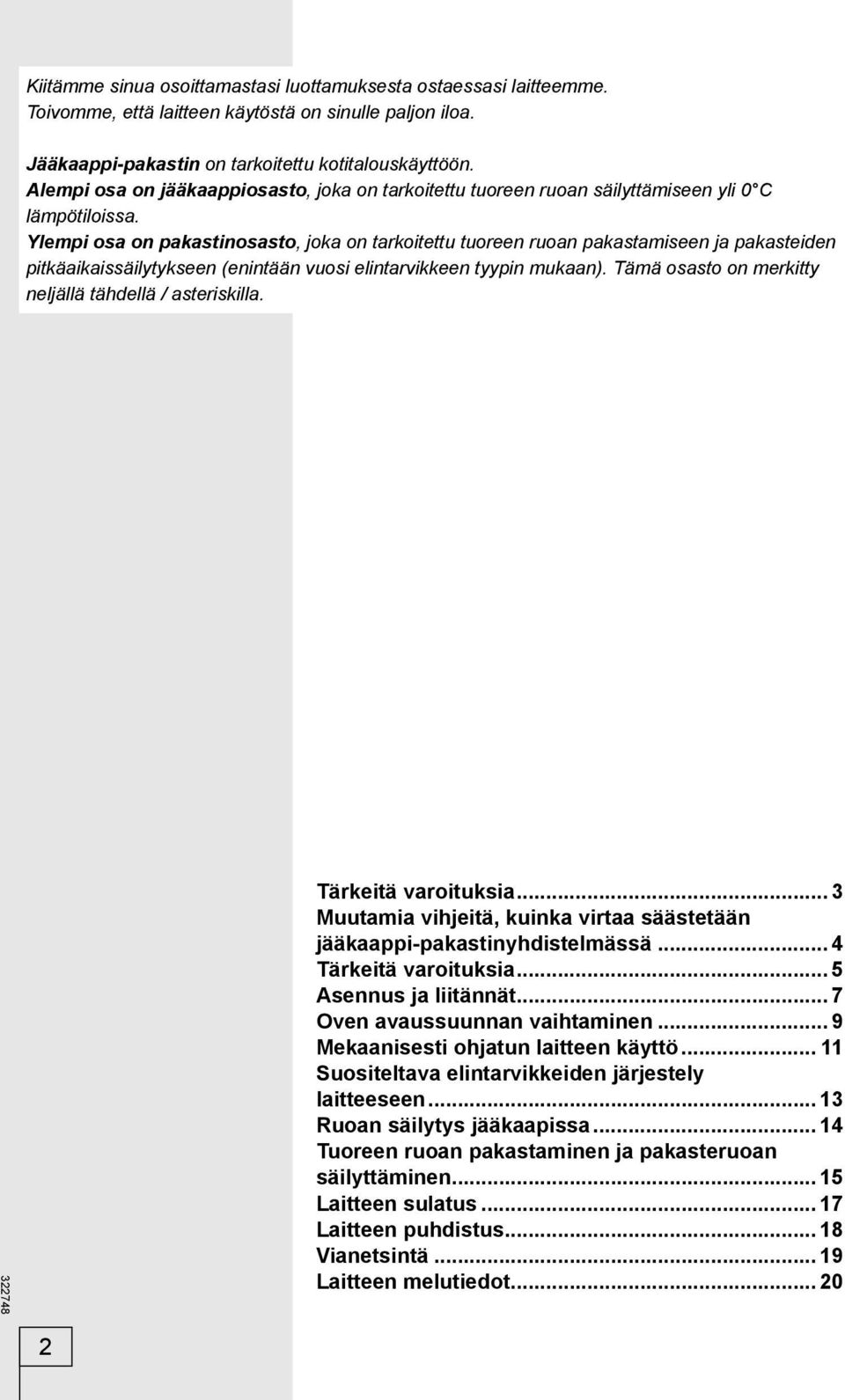 Ylempi osa on pakastinosasto, joka on tarkoitettu tuoreen ruoan pakastamiseen ja pakasteiden pitkäaikaissäilytykseen (enintään vuosi elintarvikkeen tyypin mukaan).