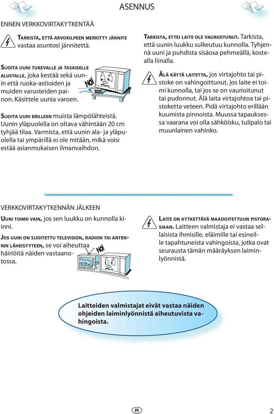 Uunin yläpuolella on oltava vähintään 20 cm tyhjää tilaa. Varmista, että uunin ala- ja yläpuolella tai ympärillä ei ole mitään, mikä voisi estää asianmukaisen ilmanvaihdon.