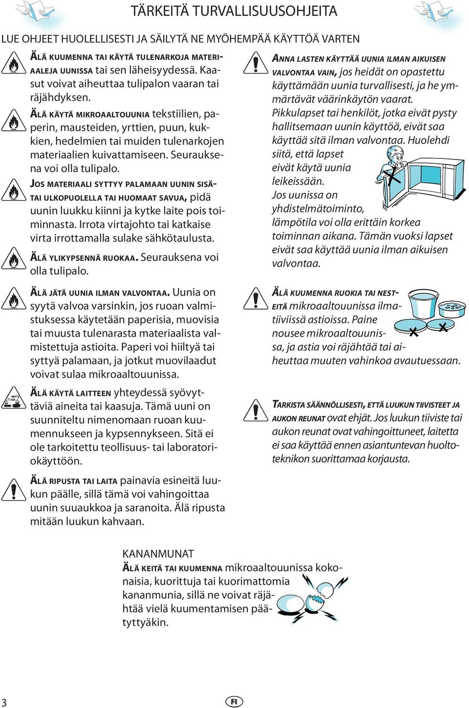 JOS MATERIAALI SYTTYY PALAMAAN UUNIN SISÄ- TAI ULKOPUOLELLA TAI HUOMAAT SAVUA, pidä uunin luukku kiinni ja kytke laite pois toiminnasta.