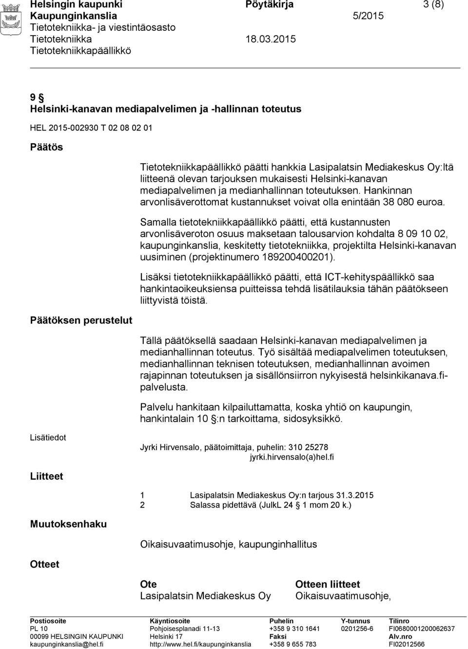 Samalla tietotekniikkapäällikkö päätti, että kustannusten arvonlisäveroton osuus maksetaan talousarvion kohdalta 8 09 10 02, kaupunginkanslia, keskitetty tietotekniikka, projektilta Helsinki-kanavan