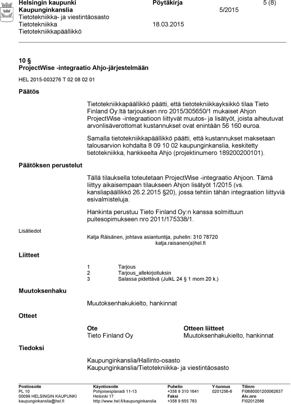 Samalla tietotekniikkapäällikkö päätti, että kustannukset maksetaan talousarvion kohdalta 8 09 10 02 kaupunginkanslia, keskitetty tietotekniikka, hankkeelta Ahjo (projektinumero 189200200101).