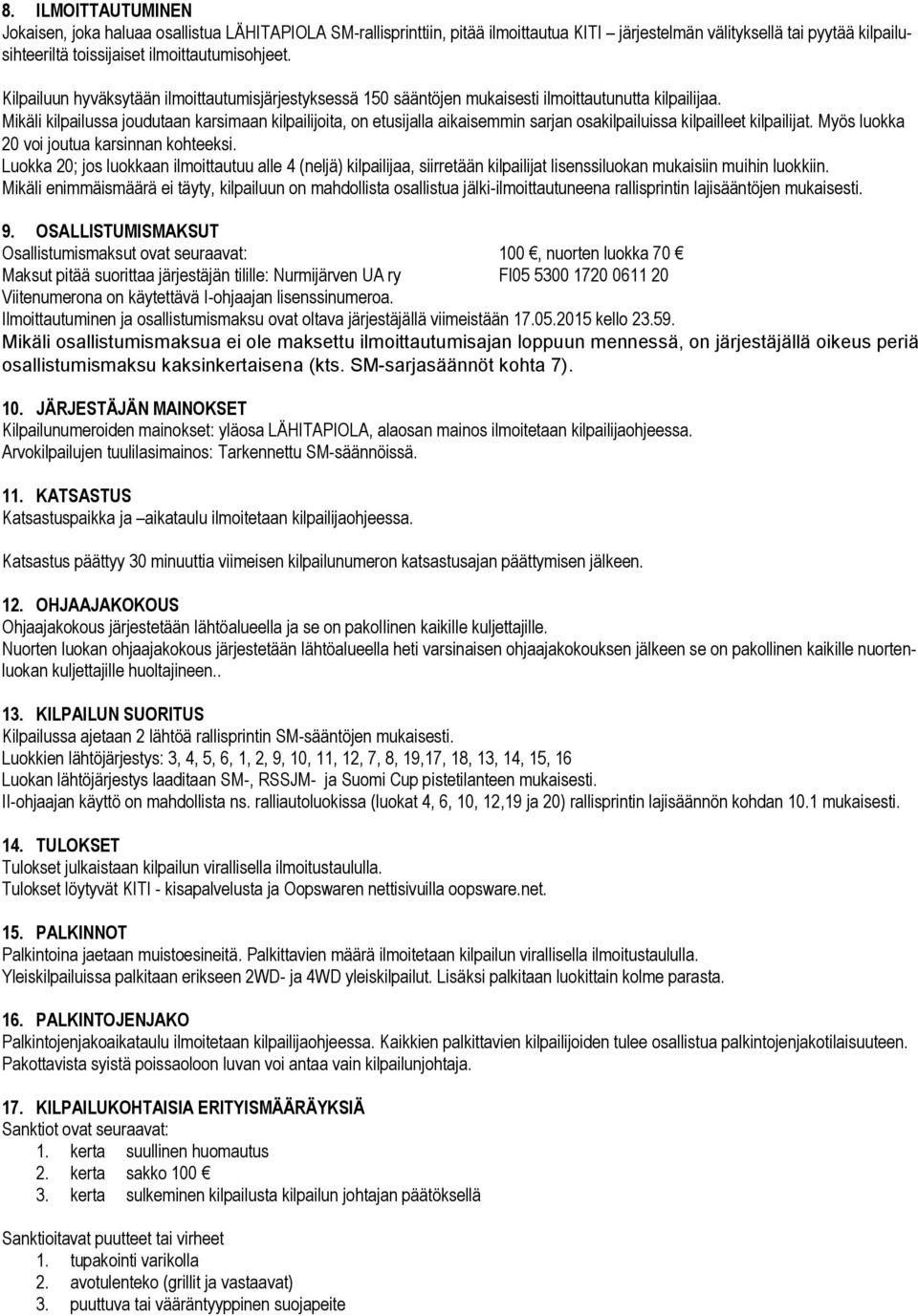 Mikäli kilpailussa joudutaan karsimaan kilpailijoita, on etusijalla aikaisemmin sarjan osakilpailuissa kilpailleet kilpailijat. Myös luokka 20 voi joutua karsinnan kohteeksi.