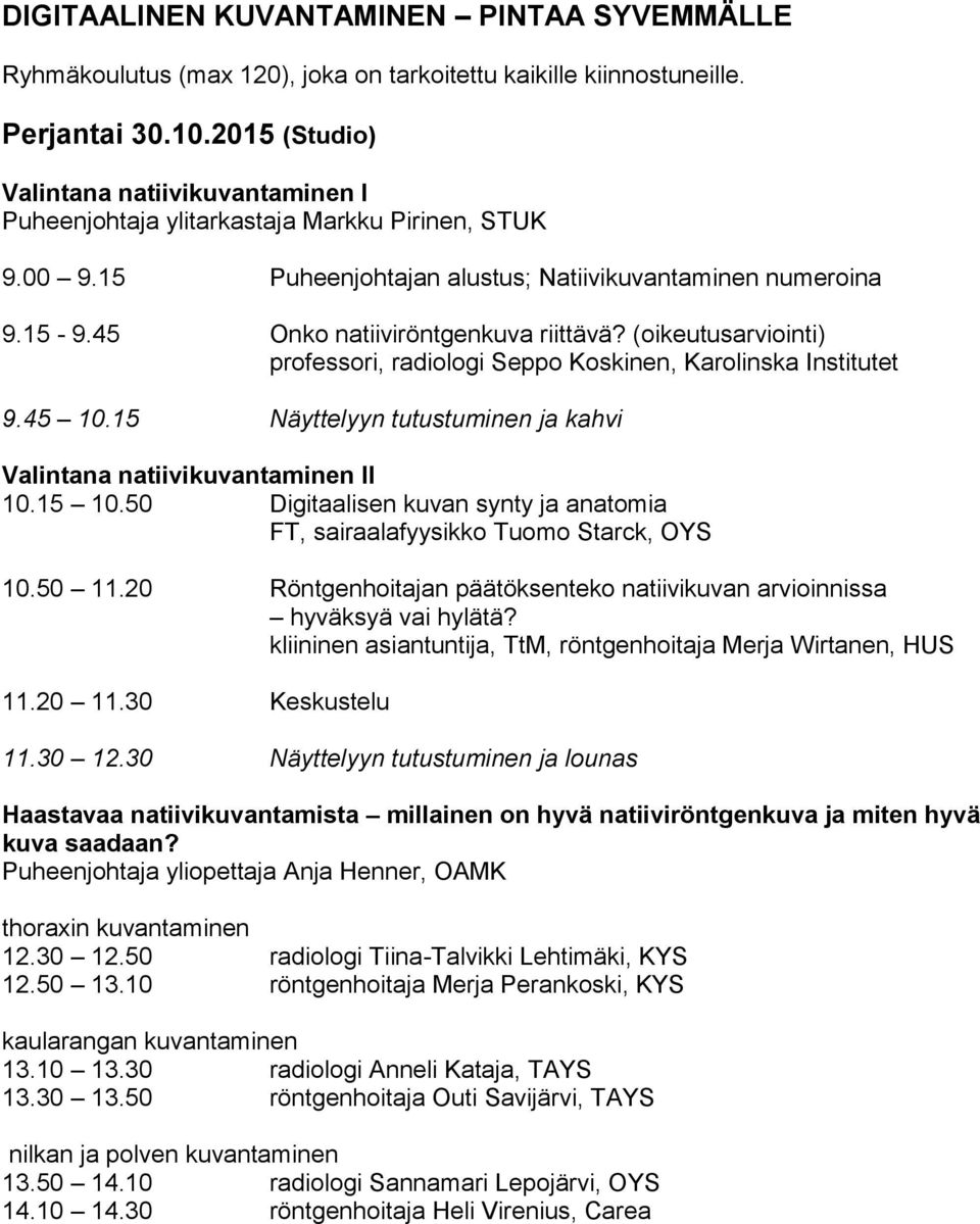45 Onko natiiviröntgenkuva riittävä? (oikeutusarviointi) professori, radiologi Seppo Koskinen, Karolinska Institutet 9.45 10.15 Näyttelyyn tutustuminen ja kahvi Valintana natiivikuvantaminen II 10.