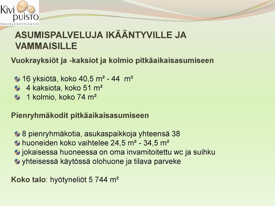 pitkäaikaisasumiseen 8 pienryhmäkotia, asukaspaikkoja yhteensä 38 huoneiden koko vaihtelee 24,5 m² - 34,5 m²