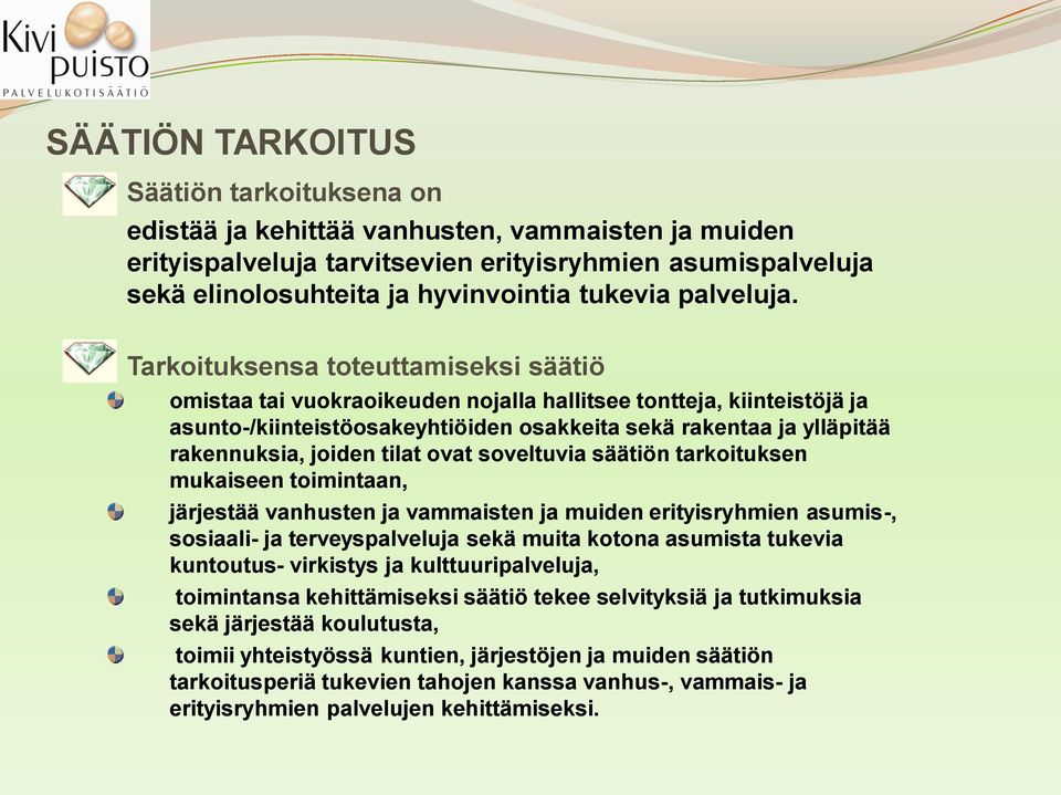Tarkoituksensa toteuttamiseksi säätiö omistaa tai vuokraoikeuden nojalla hallitsee tontteja, kiinteistöjä ja asunto-/kiinteistöosakeyhtiöiden osakkeita sekä rakentaa ja ylläpitää rakennuksia, joiden