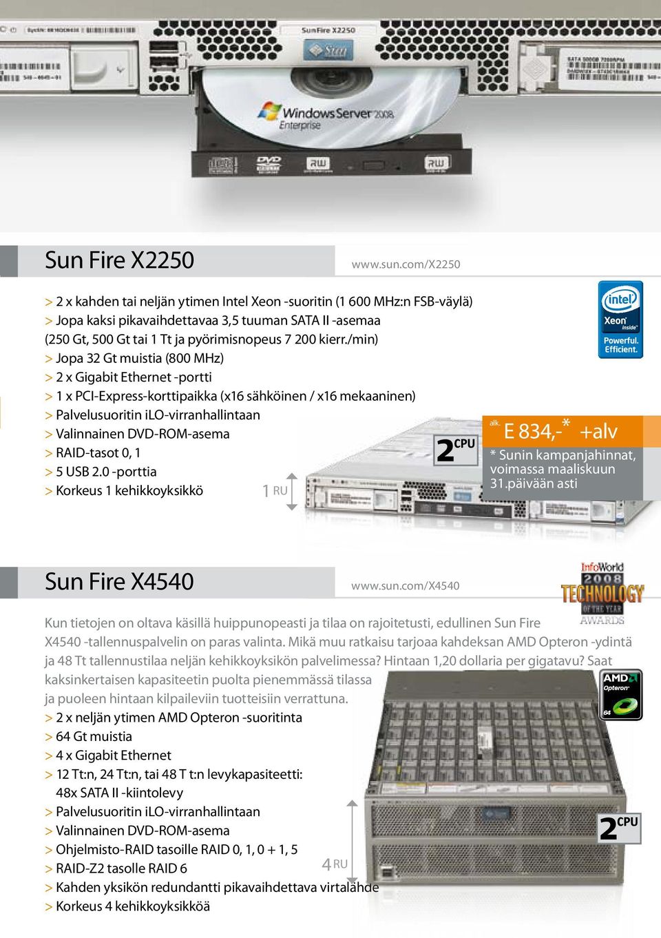 /min) > Jopa 32 Gt muistia (800 MHz) > 2 x Gigabit Ethernet -portti > 1 x PCI-Express-korttipaikka (x16 sähköinen / x16 mekaaninen) > Palvelusuoritin ilo-virranhallintaan > RAID-tasot 0, 1 > 5 USB 2.