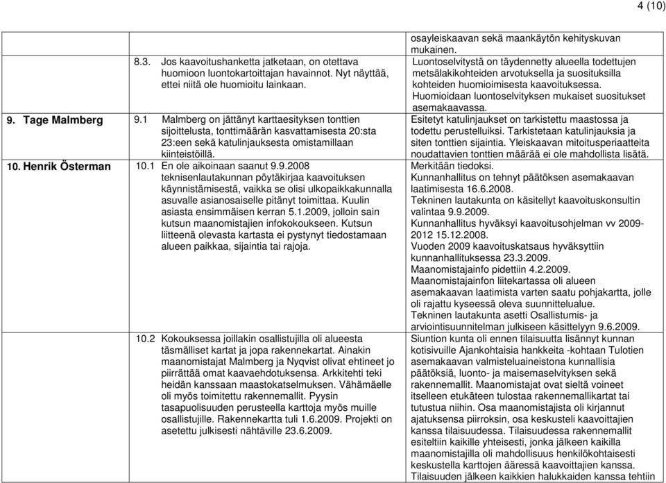 1 En ole aikoinaan saanut 9.9.2008 teknisenlautakunnan pöytäkirjaa kaavoituksen käynnistämisestä, vaikka se olisi ulkopaikkakunnalla asuvalle asianosaiselle pitänyt toimittaa.