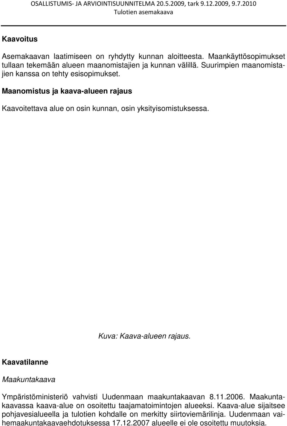 Kuva: Kaava-alueen rajaus. Kaavatilanne Maakuntakaava Ympäristöministeriö vahvisti Uudenmaan maakuntakaavan 8.11.2006.