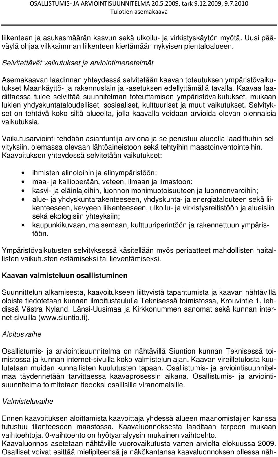 Kaavaa laadittaessa tulee selvittää suunnitelman toteuttamisen ympäristövaikutukset, mukaan lukien yhdyskuntataloudelliset, sosiaaliset, kulttuuriset ja muut vaikutukset.