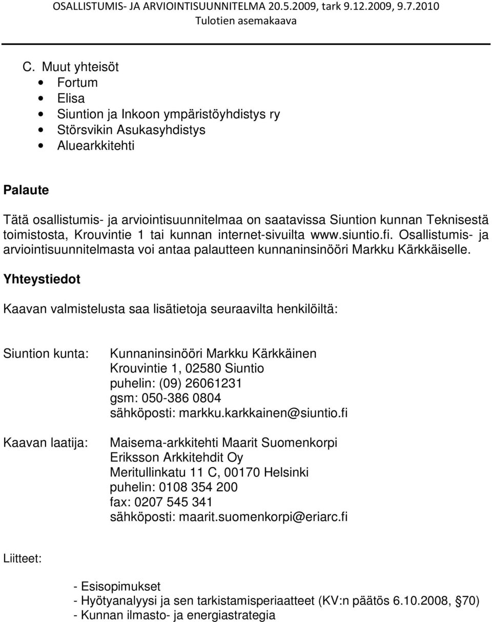 Teknisestä toimistosta, Krouvintie 1 tai kunnan internet-sivuilta www.siuntio.fi. Osallistumis- ja arviointisuunnitelmasta voi antaa palautteen kunnaninsinööri Markku Kärkkäiselle.