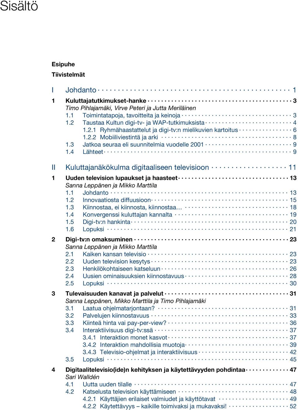 4 Lähteet 9 II Kuluttajanäkökulma digitaaliseen televisioon 11 1 Uuden television lupaukset ja haasteet 13 Sanna Leppänen ja Mikko Marttila 1.1 Johdanto 13 1.2 Innovaatiosta diffuusioon 15 1.