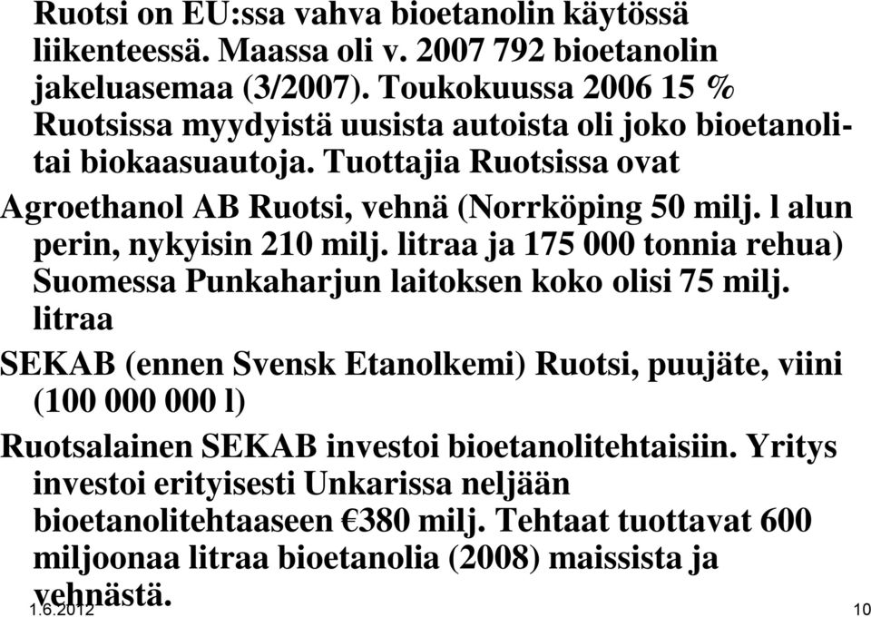 l alun perin, nykyisin 210 milj. litraa ja 175 000 tonnia rehua) Suomessa Punkaharjun laitoksen koko olisi 75 milj.