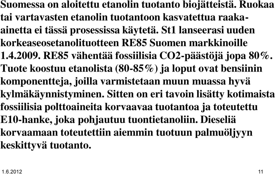 Tuote koostuu etanolista (80-85%) ja loput ovat bensiinin komponentteja, joilla varmistetaan muun muassa hyvä kylmäkäynnistyminen.