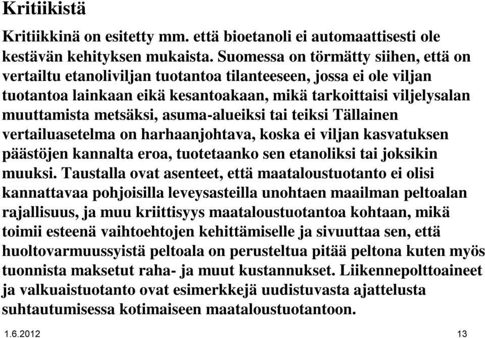 asuma-alueiksi tai teiksi Tällainen vertailuasetelma on harhaanjohtava, koska ei viljan kasvatuksen päästöjen kannalta eroa, tuotetaanko sen etanoliksi tai joksikin muuksi.