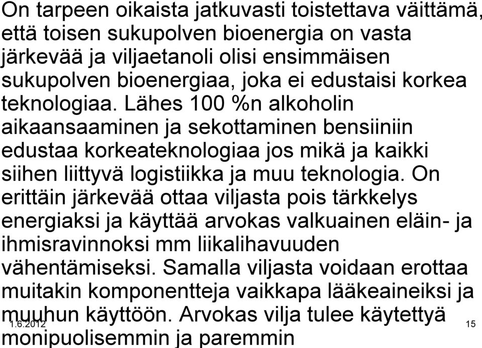 Lähes 100 %n alkoholin aikaansaaminen ja sekottaminen bensiiniin edustaa korkeateknologiaa jos mikä ja kaikki siihen liittyvä logistiikka ja muu teknologia.