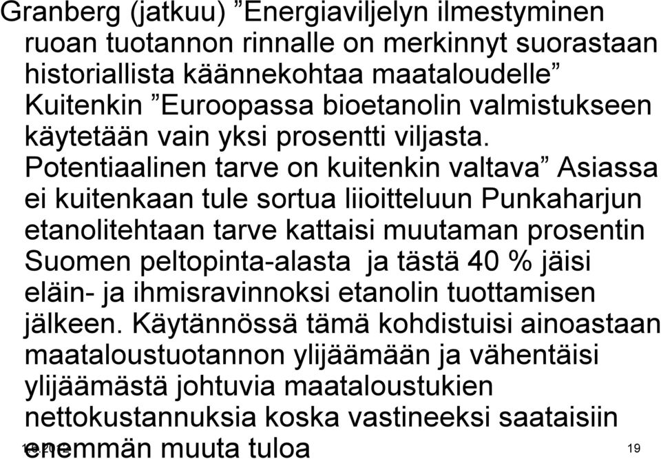 Potentiaalinen tarve on kuitenkin valtava Asiassa ei kuitenkaan tule sortua liioitteluun Punkaharjun etanolitehtaan tarve kattaisi muutaman prosentin Suomen