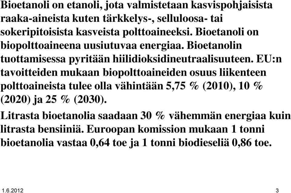 EU:n tavoitteiden mukaan biopolttoaineiden osuus liikenteen polttoaineista tulee olla vähintään 5,75 % (2010), 10 % (2020) ja 25 % (2030).