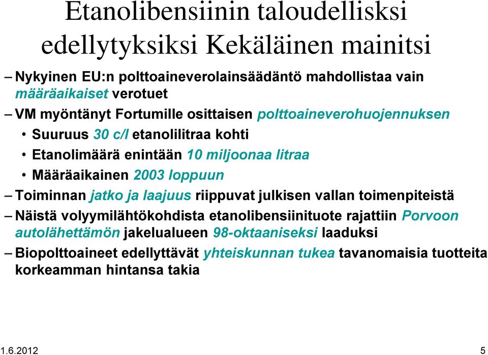 2003 loppuun Toiminnan jatko ja laajuus riippuvat julkisen vallan toimenpiteistä Näistä volyymilähtökohdista etanolibensiinituote rajattiin Porvoon