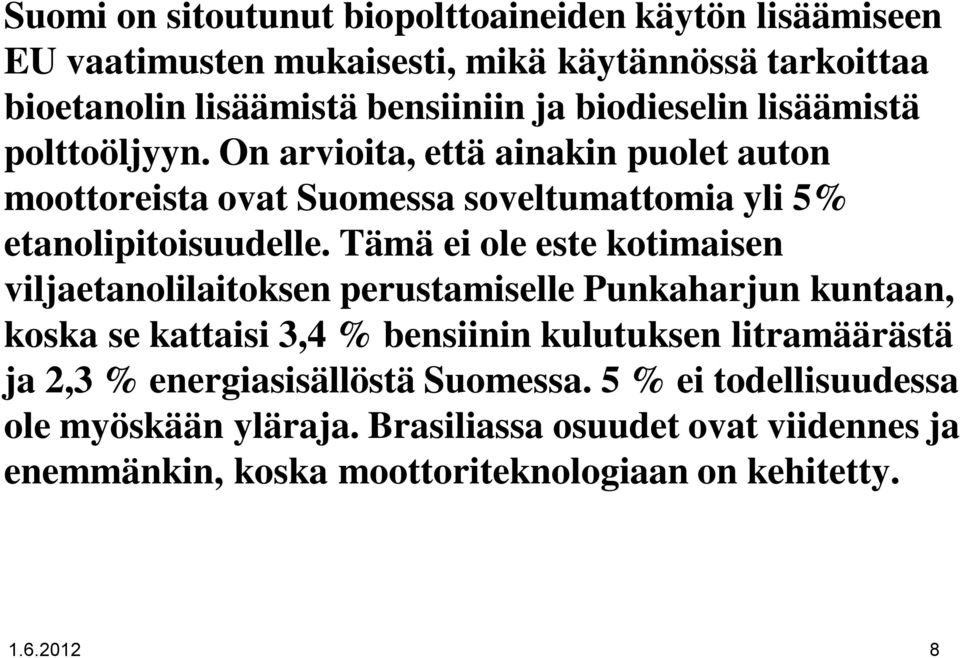 Tämä ei ole este kotimaisen viljaetanolilaitoksen perustamiselle Punkaharjun kuntaan, koska se kattaisi 3,4 % bensiinin kulutuksen litramäärästä ja 2,3 %