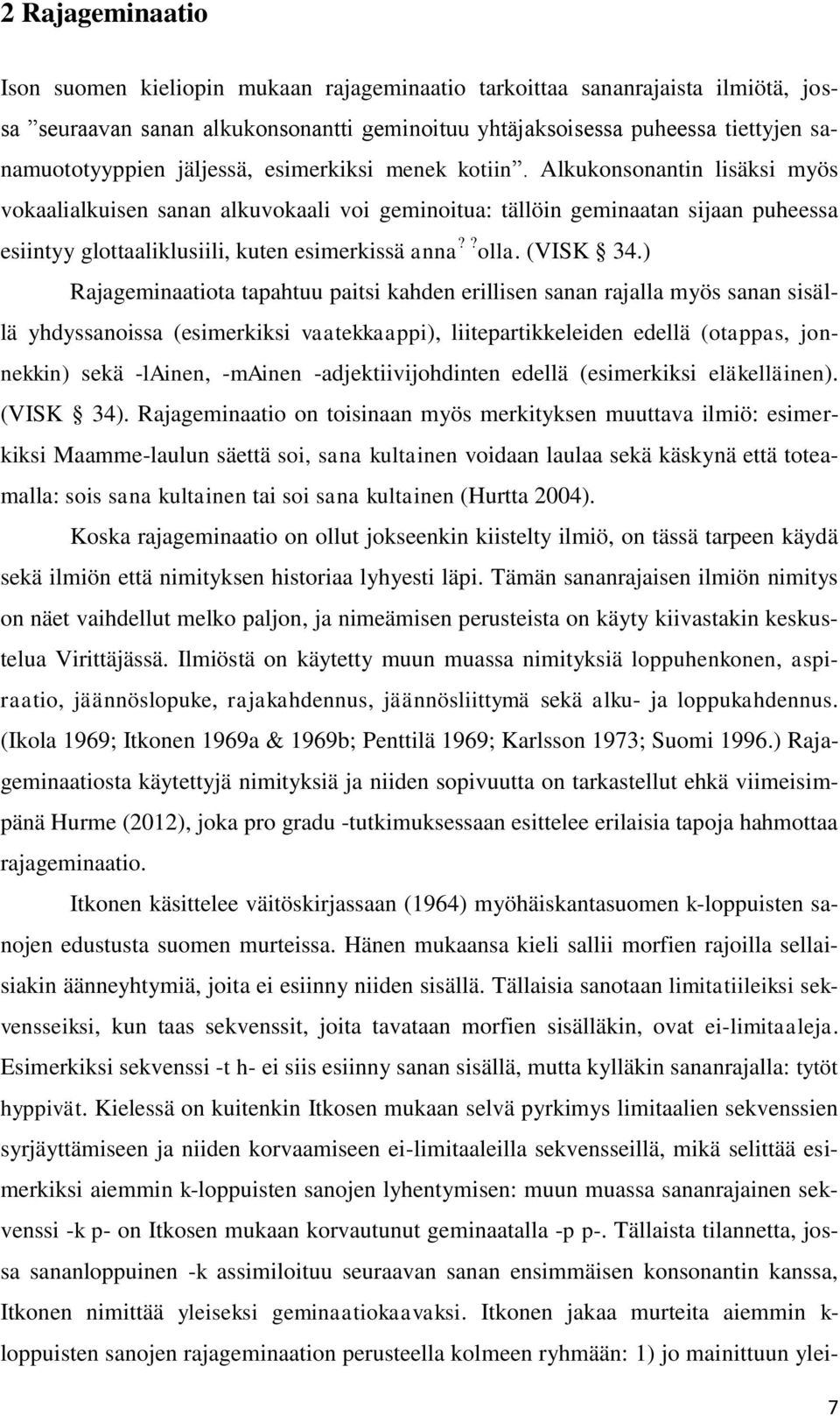 Alkukonsonantin lisäksi myös vokaalialkuisen sanan alkuvokaali voi geminoitua: tällöin geminaatan sijaan puheessa esiintyy glottaaliklusiili, kuten esimerkissä anna?? olla. (VISK 34.