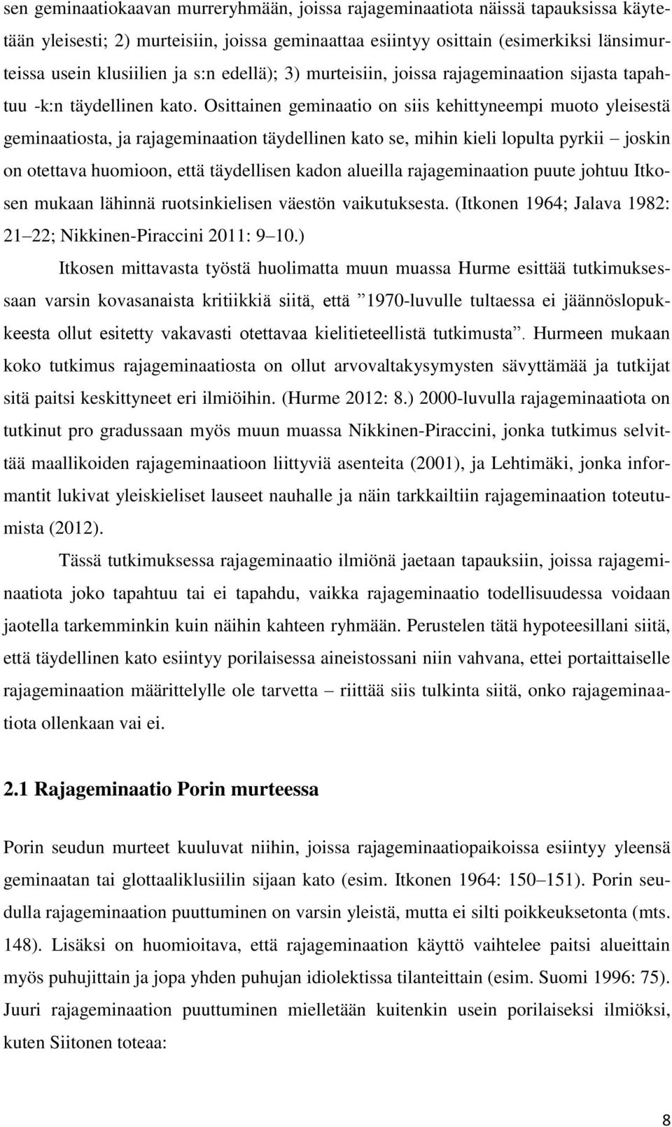 Osittainen geminaatio on siis kehittyneempi muoto yleisestä geminaatiosta, ja rajageminaation täydellinen kato se, mihin kieli lopulta pyrkii joskin on otettava huomioon, että täydellisen kadon