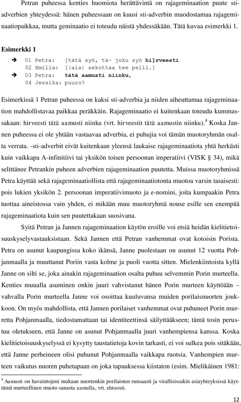 Esimerkissä 1 Petran puheessa on kaksi sti-adverbia ja niiden aiheuttamaa rajageminaation mahdollistavaa paikkaa peräkkäin.