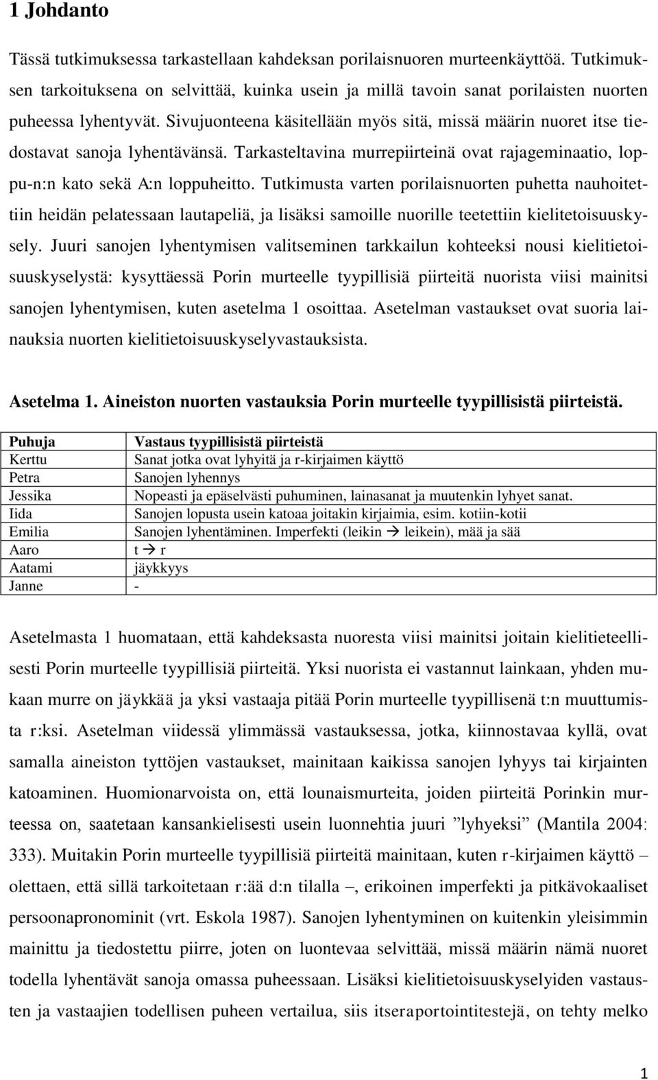 Sivujuonteena käsitellään myös sitä, missä määrin nuoret itse tiedostavat sanoja lyhentävänsä. Tarkasteltavina murrepiirteinä ovat rajageminaatio, loppu-n:n kato sekä A:n loppuheitto.