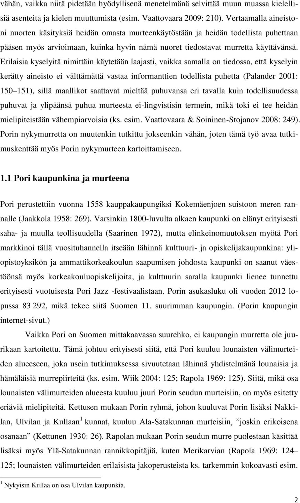 Erilaisia kyselyitä nimittäin käytetään laajasti, vaikka samalla on tiedossa, että kyselyin kerätty aineisto ei välttämättä vastaa informanttien todellista puhetta (Palander 2001: 150 151), sillä