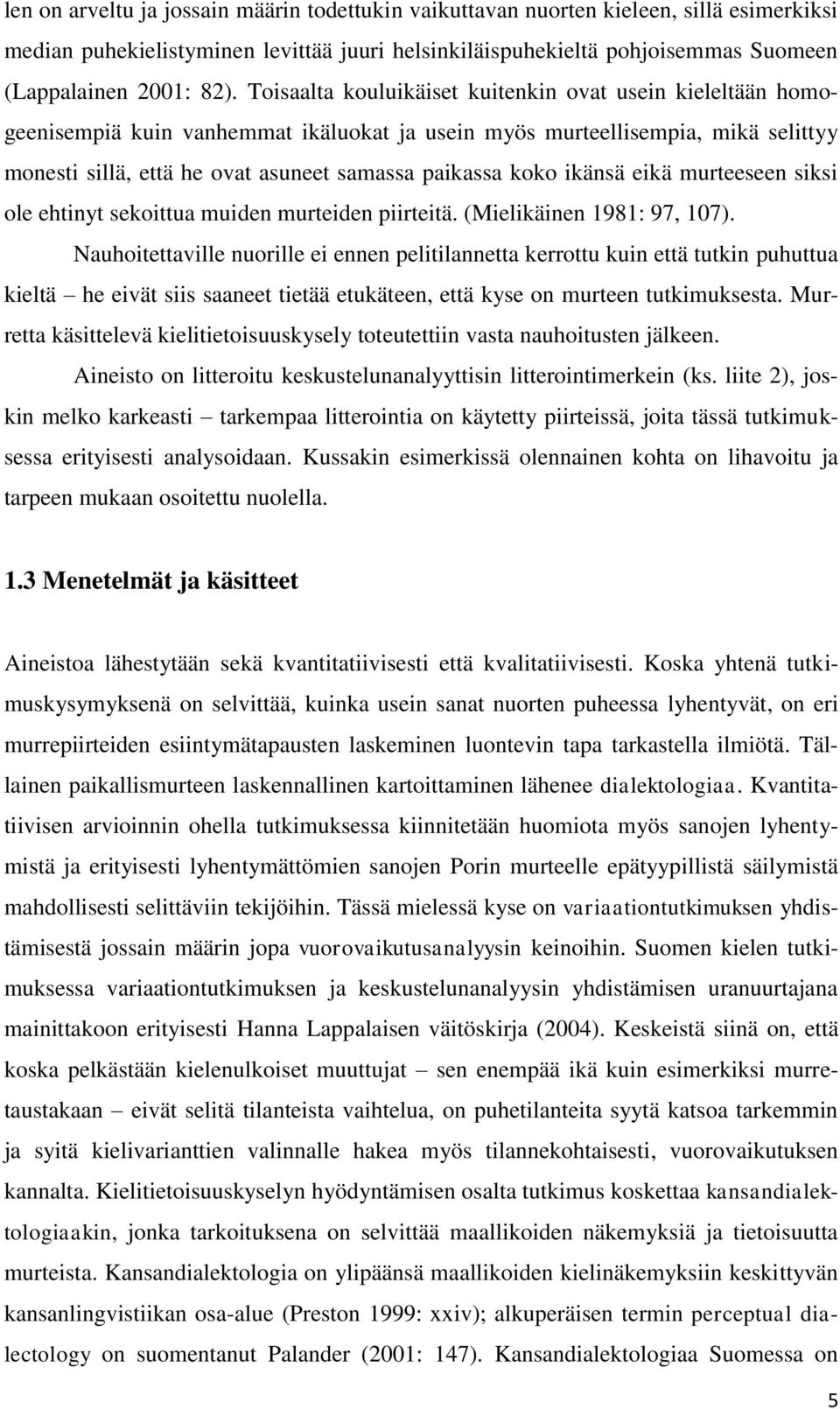 ikänsä eikä murteeseen siksi ole ehtinyt sekoittua muiden murteiden piirteitä. (Mielikäinen 1981: 97, 107).