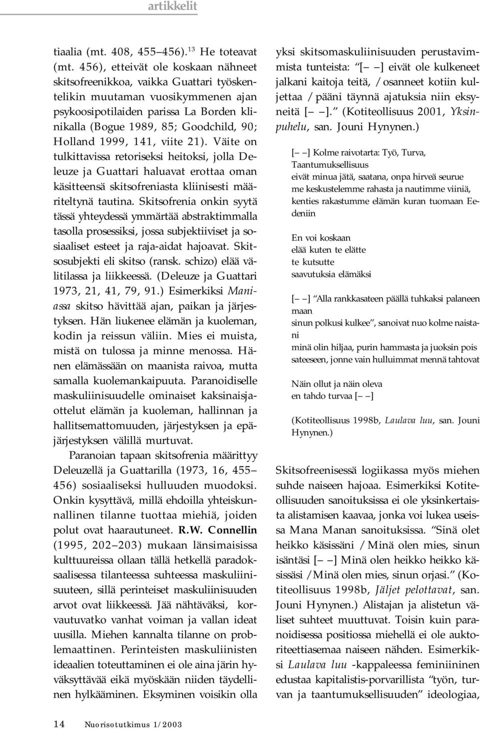 1999, 141, viite 21). Väite on tulkittavissa retoriseksi heitoksi, jolla Deleuze ja Guattari haluavat erottaa oman käsitteensä skitsofreniasta kliinisesti määriteltynä tautina.