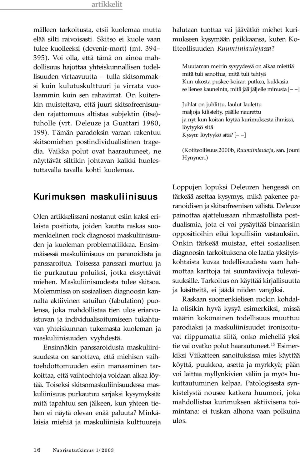 On kuitenkin muistettava, että juuri skitsofreenisuuden rajattomuus altistaa subjektin (itse)- tuholle (vrt. Deleuze ja Guattari 1980, 199).