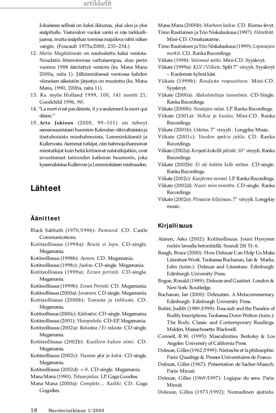 Jälkimmäisessä versiossa kahden viimeisen säkeistön järjestys on muutettu (ks. Mana Mana, 1990, 2000a, raita 11). 13. Ks. myös Holland 1999, 100, 141