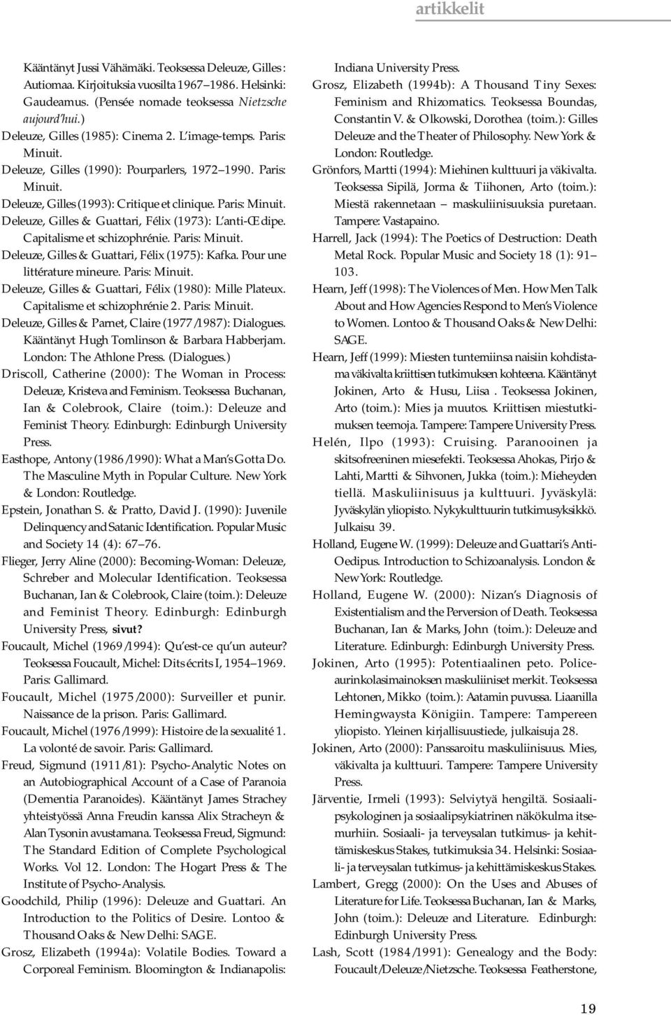 Capitalisme et schizophrénie. Paris: Minuit. Deleuze, Gilles & Guattari, Félix (1975): Kafka. Pour une littérature mineure. Paris: Minuit. Deleuze, Gilles & Guattari, Félix (1980): Mille Plateux.