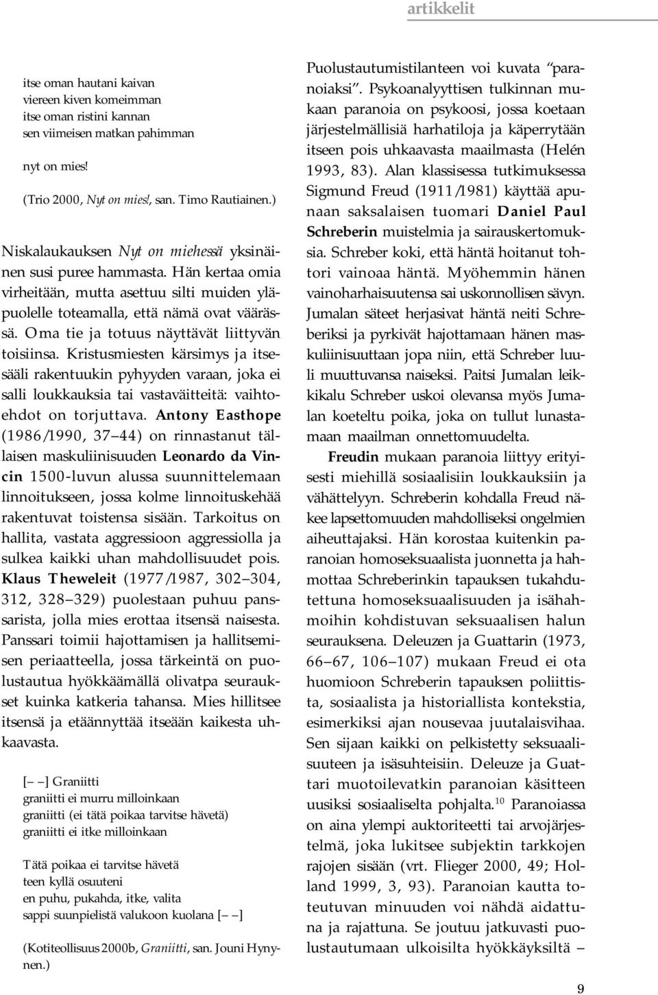 Oma tie ja totuus näyttävät liittyvän toisiinsa. Kristusmiesten kärsimys ja itsesääli rakentuukin pyhyyden varaan, joka ei salli loukkauksia tai vastaväitteitä: vaihtoehdot on torjuttava.