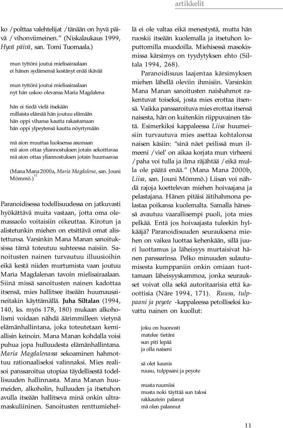 joutuu elämään hän oppi vihansa kautta rakastamaan hän oppi ylpeytensä kautta nöyrtymään mä aion muuttaa luoksensa asumaan mä aion ottaa yliannostuksen jotain sekoittavaa mä aion ottaa yliannostuksen