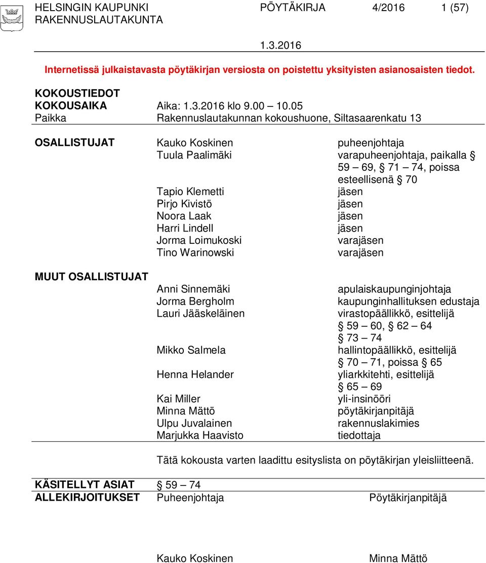 05 Paikka Rakennuslautakunnan kokoushuone, Siltasaarenkatu 13 OSALLISTUJAT Kauko Koskinen puheenjohtaja Tuula Paalimäki varapuheenjohtaja, paikalla 59 69, 71 74, poissa esteellisenä 70 Tapio Klemetti